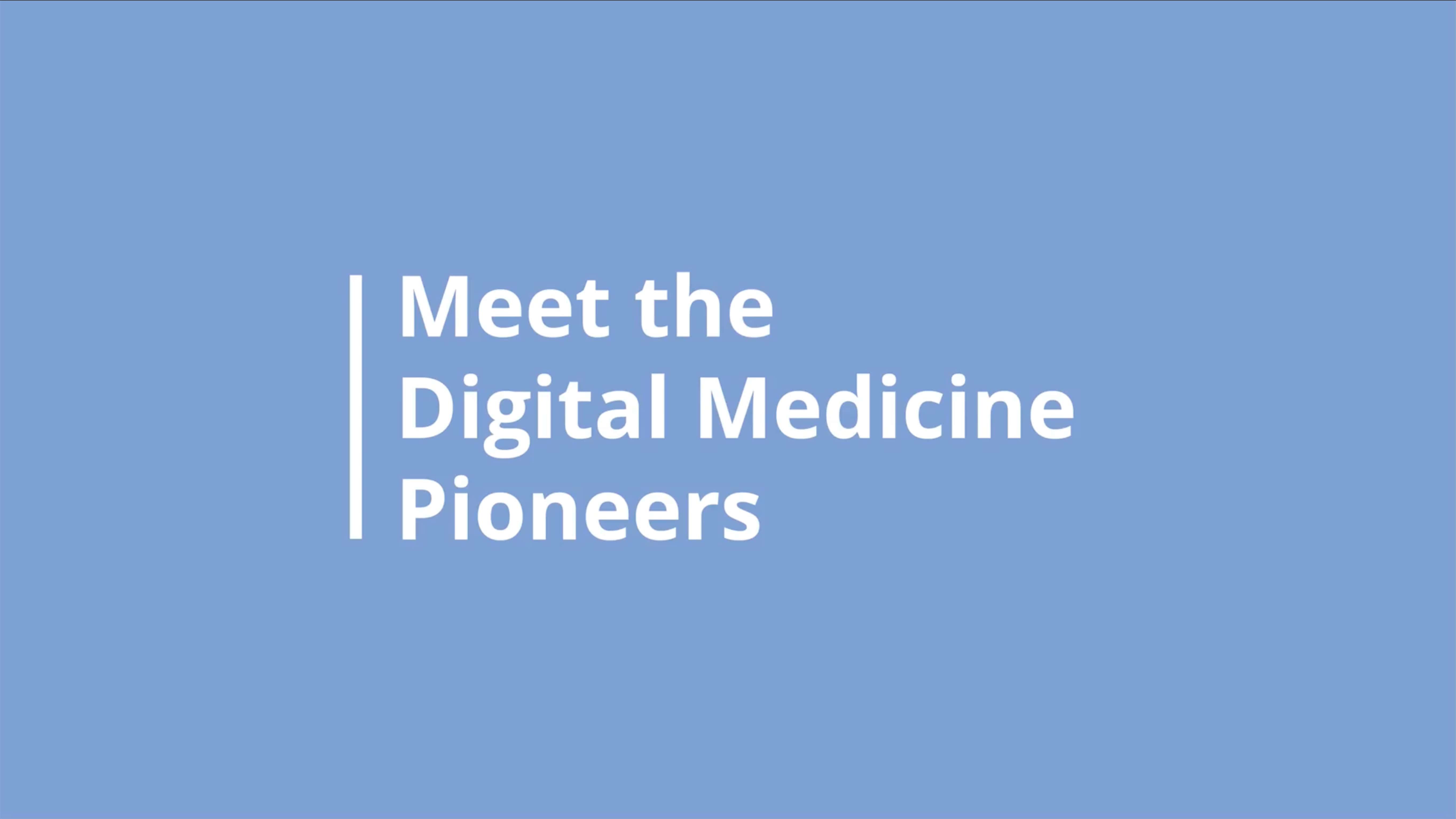 Meet the Digital Medicine Pioneers, Video